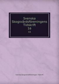 Svenska Skogsvrdsfreningens Tidskrift. 16