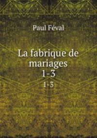 La fabrique de mariages. 1-3