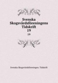 Svenska Skogsvrdsfreningens Tidskrift. 19
