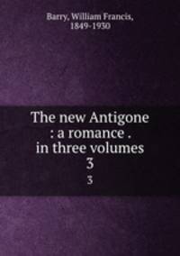 The new Antigone : a romance . in three volumes. 3