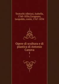 Opere di scultura e di plastica di Antonio Canova. 1