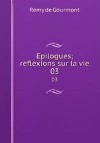 Epilogues; reflexions sur la vie. 03