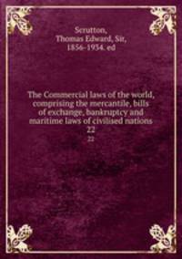 The Commercial laws of the world, comprising the mercantile, bills of exchange, bankruptcy and maritime laws of civilised nations. 22