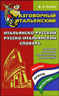 Разговорный итальянский. Итальянско-русский, русско-итальянский словарь посло­виц, поговорок, крылатых слов и выражений