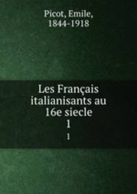 Les Franais italianisants au 16e siecle. 1