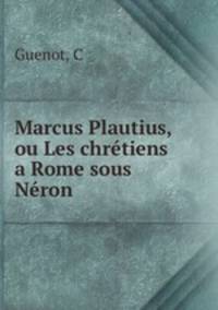 Marcus Plautius, ou Les chretiens a Rome sous Neron