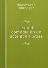 Le duel; comedie en un acte et en prose