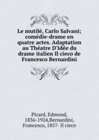 Le mutile, Carlo Salvani; comedie-drame en quatre actes. Adaptation au Theatre D