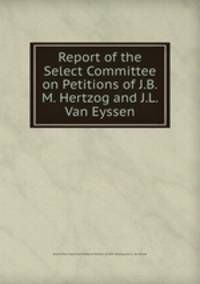 Report of the Select Committee on Petitions of J.B.M. Hertzog and J.L. Van Eyssen