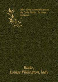 Mrs. Grey`s reminiscences : By Lady Blake . In three volumes. 3