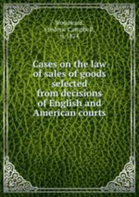 Cases on the law of sales of goods selected from decisions of English and American courts