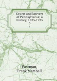 Courts and lawyers of Pennsylvania; a history, 1623-1923. 3