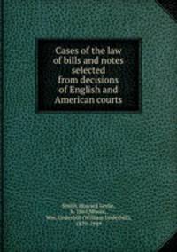Cases of the law of bills and notes selected from decisions of English and American courts