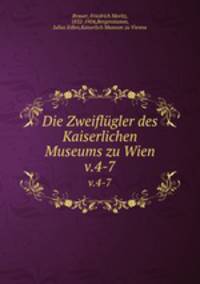 Die Zweiflgler des Kaiserlichen Museums zu Wien. v.4-7