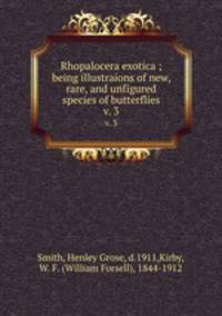 Rhopalocera exotica ; being illustraions of new, rare, and unfigured species of butterflies. v. 3