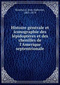 Histoire generale et iconographie des lepidopteres et des chenilles de l