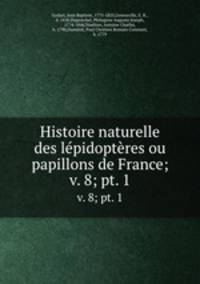 Histoire naturelle des lpidoptres ou papillons de France;. v. 8; pt. 1