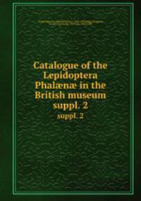 Catalogue of the Lepidoptera Phaln in the British museum. suppl. 2