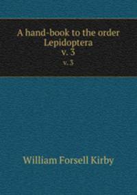A hand-book to the order Lepidoptera. v. 3