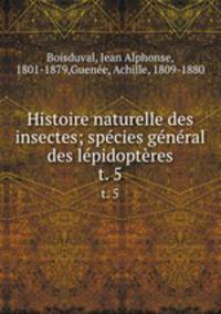 Histoire naturelle des insectes; spcies gnral des lpidoptres. t. 5