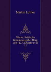 Werke. Kritische Gesamtausgabe. Hrsg. von J.K.F. Knaake et al.. 11