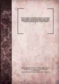 The Encyclopedia of United States Supreme court Reports; being a complete encyclopedia of all the case law of the federal Supreme court up to and including volume 206 U. S. Supreme court Reports (book 51 Lawyers` edition). 8