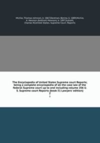 The Encyclopedia of United States Supreme court Reports; being a complete encyclopedia of all the case law of the federal Supreme court up to and including volume 206 U. S. Supreme court Reports (book 51 Lawyers` edition). 2