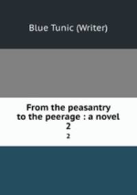 From the peasantry to the peerage : a novel. 2