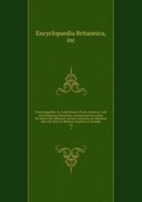 Encyclopaedia; or, A dictionary of arts, sciences, and miscellaneous literature; constructed on a plan, by which the different sciences and arts are digested into the form of distinct treatises of systems. 14