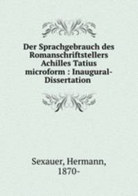 Der Sprachgebrauch des Romanschriftstellers Achilles Tatius microform : Inaugural-Dissertation .