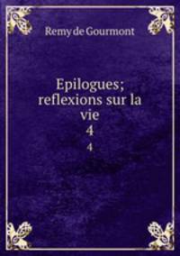 Epilogues; reflexions sur la vie. 4