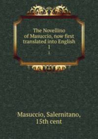 The Novellino of Masuccio, now first translated into English. 1