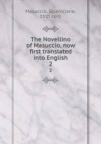 The Novellino of Masuccio, now first translated into English. 2