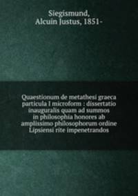 Quaestionum de metathesi graeca particula I microform : dissertatio inauguralis quam ad summos in philosophia honores ab amplissimo philosophorum ordine Lipsiensi rite impenetrandos