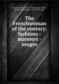 The Frenchwoman of the century; fashions - manners - usages