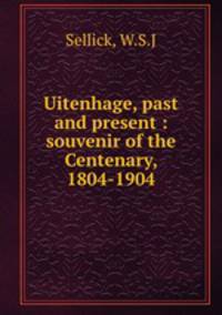 Uitenhage, past and present : souvenir of the Centenary, 1804-1904