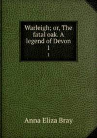 Warleigh; or, The fatal oak. A legend of Devon. 1