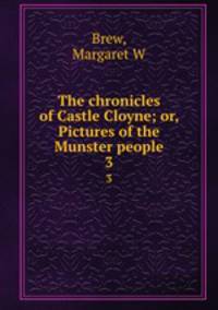 The chronicles of Castle Cloyne; or, Pictures of the Munster people. 3