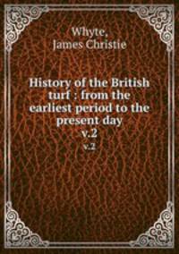 History of the British turf : from the earliest period to the present day. v.2