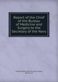 Report of the Chief of the Bureau of Medicine and Surgery to the Secretary of the Navy