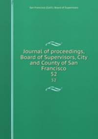 Journal of proceedings, Board of Supervisors, City and County of San Francisco. 52
