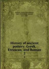 History of ancient pottery: Greek, Etruscan, and Roman. 2