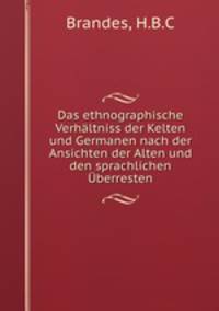 Das ethnographische Verhaltniss der Kelten und Germanen nach der Ansichten der Alten und den sprachlichen Uberresten