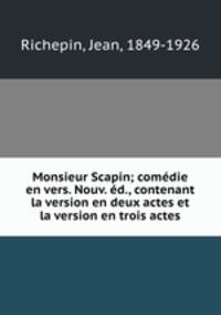 Monsieur Scapin; comedie en vers. Nouv. ed., contenant la version en deux actes et la version en trois actes