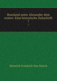 Russland unter Alexander dem ersten: Eine historische Zeitschrift. 7