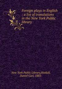 Foreign plays in English : a list of translations in the New York Public library