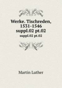 Werke. Tischreden, 1531-1546. suppl.02 pt.02
