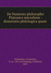 De Numenio philosopho Platonico microform : dissertatio philologica quam .