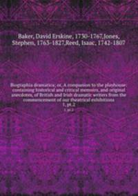 Biographia dramatica; or, A companion to the playhouse: containing historical and critical memoirs, and original anecdotes, of British and Irish dramatic writers from the commencement of our theatrical exhibitions. 1, pt.2