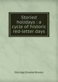 Storied holidays : a cycle of historic red-letter days